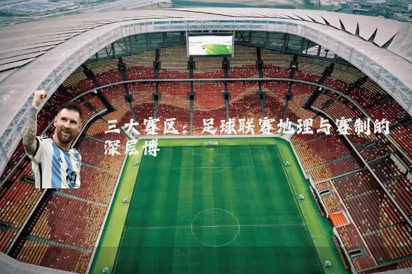 三大赛区：足球联赛地理与赛制的深层博弈