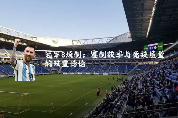 冠军8场制：赛制效率与竞技质量的双重悖论