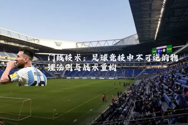 门线技术：足球竞技中不可逆的物理法则与战术重构