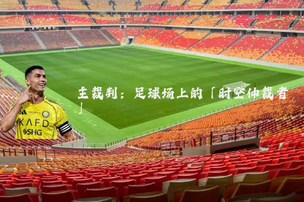 主裁判：足球场上的「时空仲裁者」