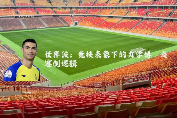世界波：竞技表象下的力学博弈与赛制逻辑